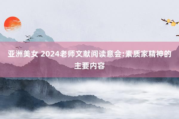 亚洲美女 2024老师文献阅读意会:素质家精神的主要内容