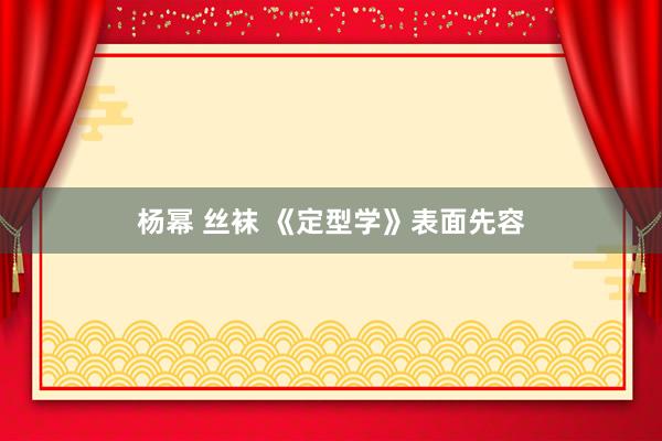 杨幂 丝袜 《定型学》表面先容